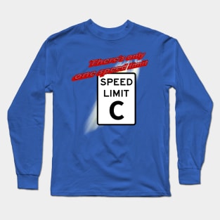 There is only one speed limit... C Long Sleeve T-Shirt